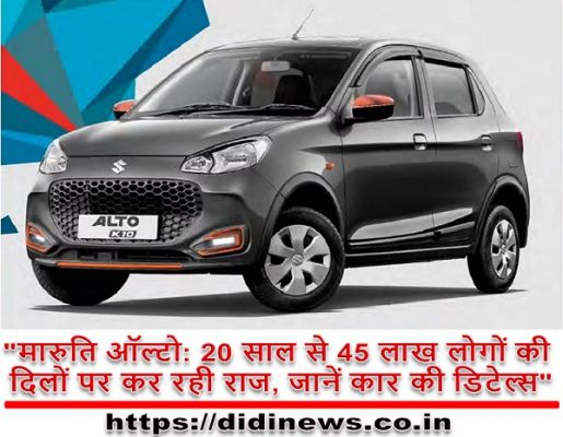 "मारुति ऑल्टो: 20 साल से 45 लाख लोगों की दिलों पर कर रही राज, जानें कार की डिटेल्स"