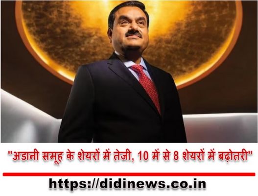 "अडानी समूह के शेयरों में तेजी, 10 में से 8 शेयरों में बढ़ोतरी"
