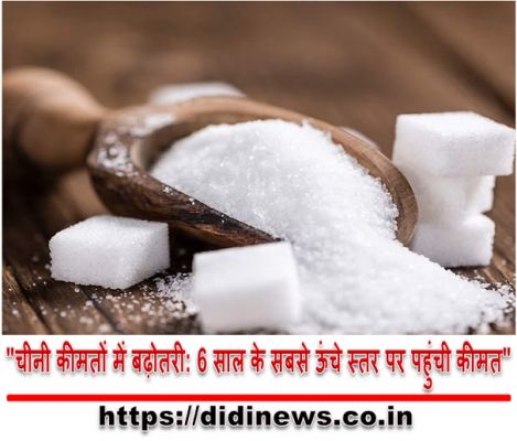 "चीनी कीमतों में बढ़ोतरी: 6 साल के सबसे ऊंचे स्तर पर पहुंची कीमत"