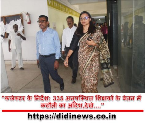 "कलेक्टर के निर्देश: 335 अनुपस्थित शिक्षकों के वेतन में कटौती का आदेश,देखे...."