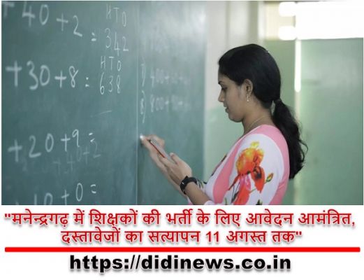"मनेन्द्रगढ़ में शिक्षकों की भर्ती के लिए आवेदन आमंत्रित, दस्तावेजों का सत्यापन 11 अगस्त तक"