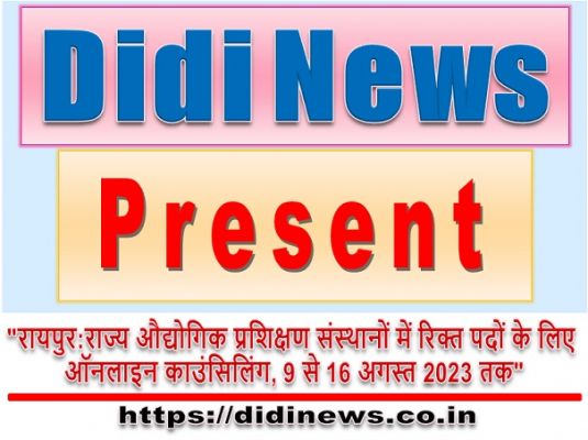 "रायपुर:राज्य औद्योगिक प्रशिक्षण संस्थानों में रिक्त पदों के लिए ऑनलाइन काउंसिलिंग, 9 से 16 अगस्त 2023 तक"