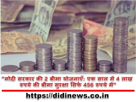 "मोदी सरकार की 2 बीमा योजनाएँ: एक साल में 4 लाख रुपये की बीमा सुरक्षा सिर्फ 456 रुपये में"